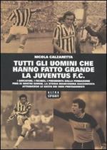 Tutti gli uomini che hanno fatto grande la Juventus F. C.