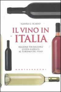 Il vino in Italia. Regione per regione guida narrata al turismo del vino - Slawka G. Scarso - copertina