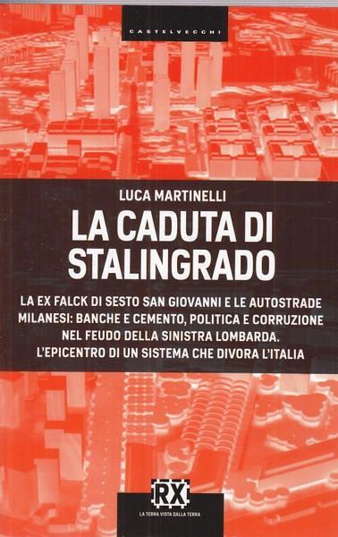 La caduta di Stalingrado. La ex Falck di Sesto San Giovanni e le autostrade milanesi: banche e cemento, politica e corruzione nel feudo della sinistra lombarda. L'epicentro di un sistema che divora l'Italia - Luca Martinelli - 4