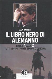 Il libro nero di Alemanno. Dalla A alla Z: tutti i disastri del sindaco di Roma -  Ella Baffoni - copertina