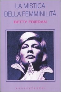 La mistica della femminilità - Betty Friedan - Libro - Castelvecchi - I  timoni