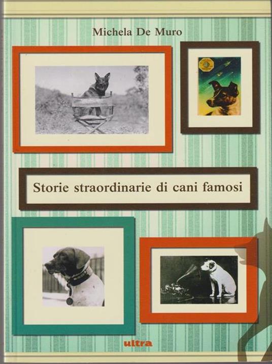 Storie straordinarie di cani famosi - Michela De Muro - 2