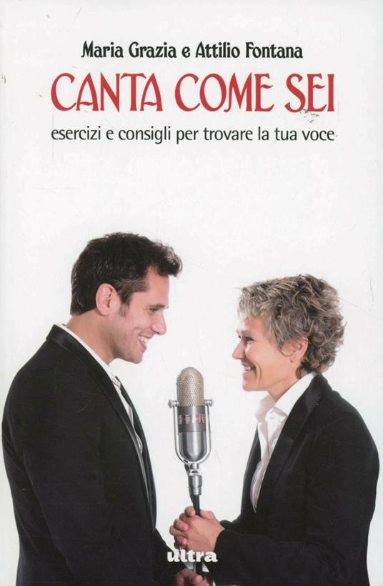 Canta come sei. Esercizi e consigli per trovare la tua voce - M. Grazia Fontana,Attilio Fontana - copertina
