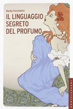 Il linguaggio segreto del profumo. Ediz. illustrata