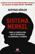Sistema Merkel. Come la cancelliera mette in pericolo la Germania e l'Europa