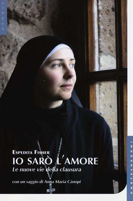 Io sarò l'amore. Le nuove vie della clausura - Espedita Fisher - copertina