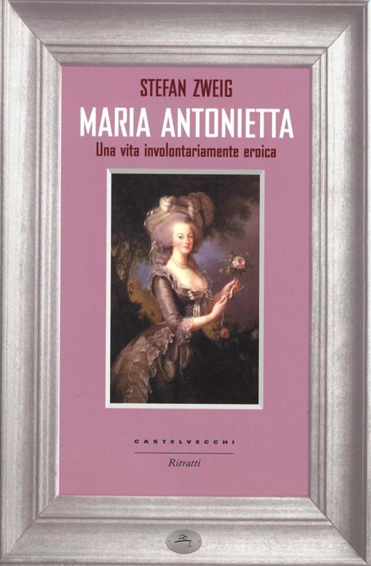 Maria Antonietta. Una vita involontariamernte eroica - Stefan Zweig - copertina