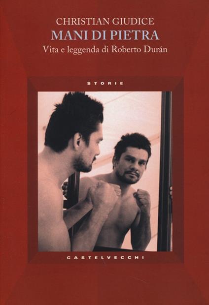 Mani di pietra. Vita e la leggenda di Roberto Durán - Christian Giudice - copertina