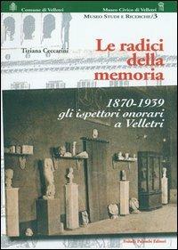 Radici della memoria, 1870-1939. Gli ispettori onorari a Velletri - copertina