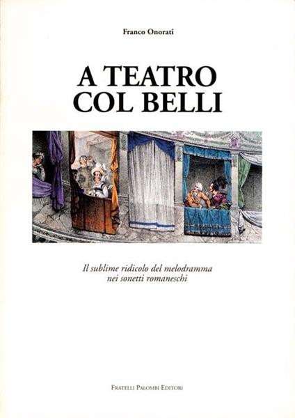 A teatro col Belli. Il sublime ridicolo del melodramma nei sonetti romaneschi - Franco Onorati - copertina