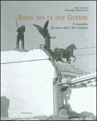 Roma tra le due guerre. Cronache da una città che cambia. Ediz. illustrata - Italo Insolera,Alessandra M. Sette - copertina