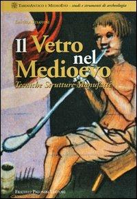 Il vetro nel Medioevo. Tecniche, strutture, manufatti - Daniela Stiaffini - copertina