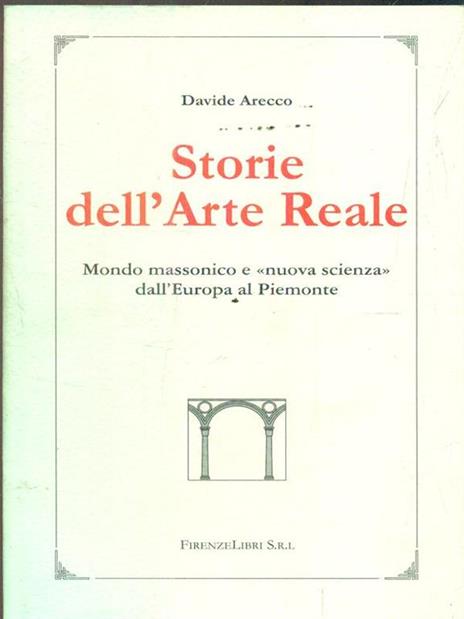 Storie dell'arte reale. Mondo massonico e «nuova scienza» dall'Europa al Piemonte - Davide Arecco - 3