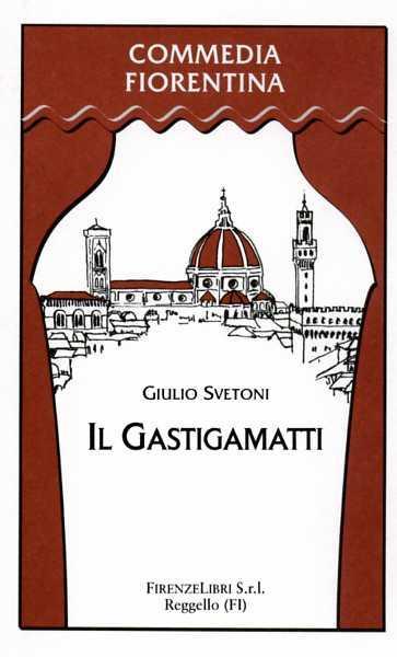 Il gastigamatti. Commedia in 4 atti - Giulio Svetoni - copertina