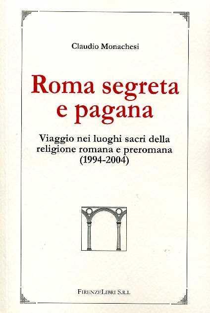 Roma occulta e pagana. Viaggio nei luoghi sacri della religione romana e preromana (1994-2004) - Claudio Monachesi - copertina