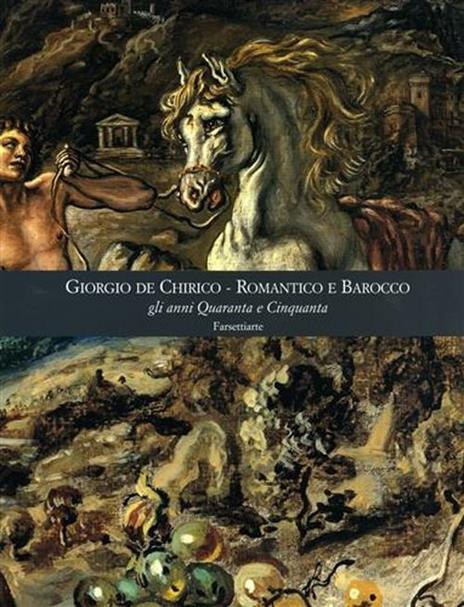 Giorgio De Chirico. Romantico e barocco gli anni quaranta e cinquanta. Ediz. illustrata - copertina