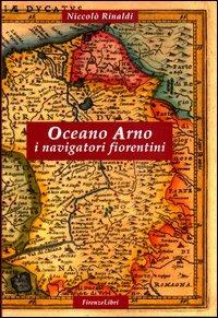 Oceano Arno. I navigatori fiorentini - Niccolò Rinaldi - 3