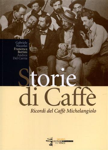 Storie di caffè. Ricordi del caffè Michelangelo - Gabriele Niccolai,Francesca Bertini,Andrea Del Carria - copertina