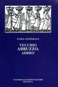 Vecchio Abruzzo, addio! - Luigi Antonelli - copertina