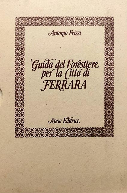 Guida del forestiere per la città di Ferrara (rist. anast.) - Antonio Frizzi - copertina