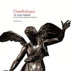 Giambologna. An angel alighting from the Certosa monastery of Florence. Ediz. illustrata