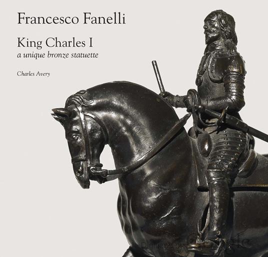 Francesco Fanelli. King Charles I, a unique bronze statuette - Charles Avery - copertina
