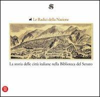 Le radici della nazione. La storia delle città italiane nella Biblioteca del Senato. Statuti dei comuni e libri antichi di storia locale dal XIII al XIX secolo - copertina