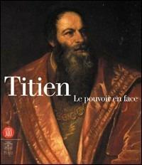 Titien. Le pouvoir en face. Catalogo della mostra (Parigi, 13 settembre 2006-21 gennaio 2007 - copertina