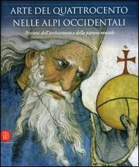 Arte del Quattrocento nelle Alpi occidentali. Percorsi dell'architettura e della pittura murale - copertina