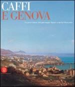 Caffi e Genova. La percezione del paesaggio ligure a metà Ottocento. Catalogo della mostra (Genova, 11 marzo-11 giugno 2006). Ediz. illustrata