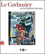 Le Corbusier ou la synthèse des arts. Catalogo della mostra (Ginevra, 9 marzo-6 agosto 2006)