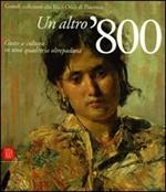 Un altro '800. Gusto e cultura in una quadreria oltrepadana. Grandi collezioni alla Ricci Oddi di Piacenza. Catalogo della mostra