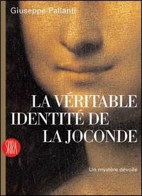 La véritable identité de la Joconde. Un mystère dévoilé. Ediz. illustrata - Giuseppe Pallanti - copertina