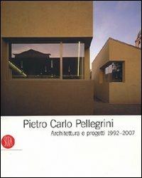 Pietro Carlo Pellegrini. Architettura e progetti 1992-2007. Ediz. illustrata - copertina