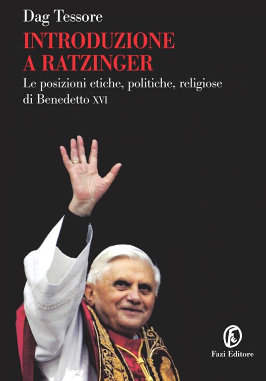 Introduzione a Ratzinger. Le posizioni etiche, politiche, religiose di Benedetto XVI - Dag Tessore - ebook