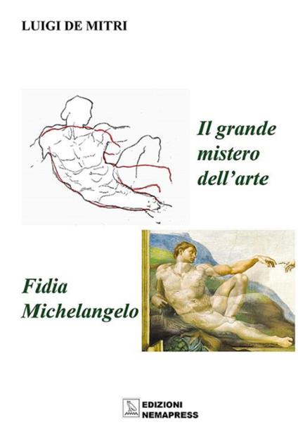 Il grande mistero dell'arte. Fidia-Michelangelo. Ediz. illustrata - Luigi De Mitri - copertina