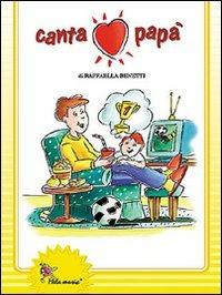 Canta papà. Con CD Audio - Raffaella Benetti,Giuliano Crivellente - copertina