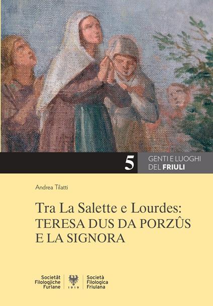 Tra La Salette e Lourdes: Teresa Dus da Porzûs e la Signora - Andrea Tilatti - copertina