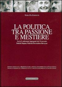 La politica tra passione e mestiere. Voci di valdostani impegnati del Novecento. Dolchi, Dujany, Pedrini, Perruchon, Roveyaz. Ediz. italiana e francese - Maria Pia Simonetti - copertina