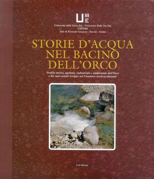 Storie d'acqua nel bacino dell'Orco. Profili storico, agricolo, industriale e ambientale dell'Orco e dei suoi canali irrigui nel Canavese nord-occidentale - Giacomo Antoniono - copertina