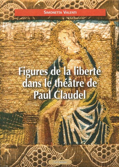 Figures de la liberté dans le théâtre de Paul Claudel - Simonetta Valenti - copertina