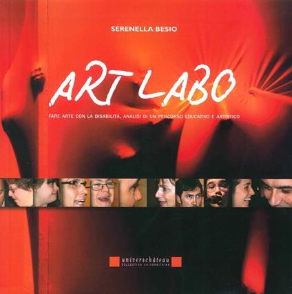 Art labo. Fare arte con la disabilità. Analisi di un percorso educativo e artistico - Serenella Besio - copertina