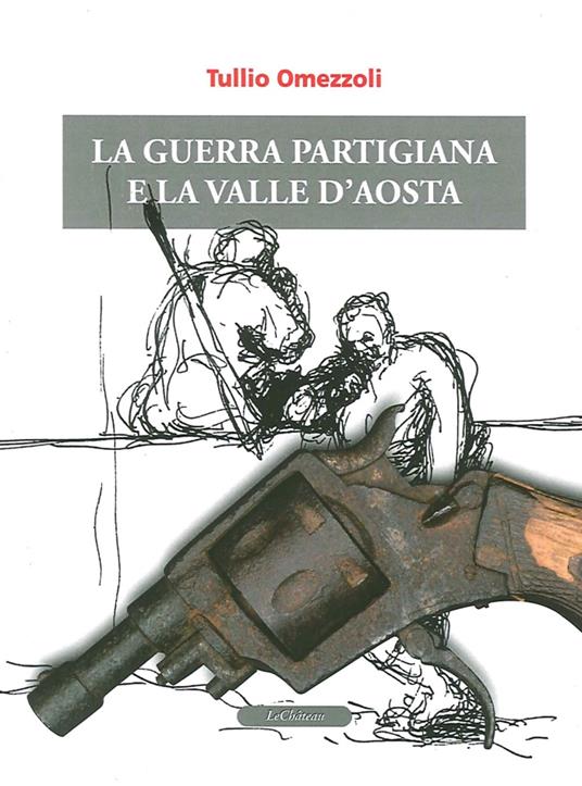 La guerra partigiana e la Valle d'Aosta - Tullio Omezzoli - copertina