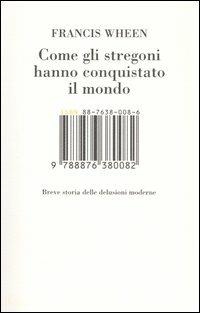 Come gli stregoni hanno conquistato il mondo. Breve storia delle delusioni moderne - Francis Wheen - copertina