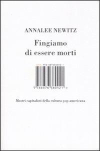 Fingiamo di essere morti. Mostri capitalisti della cultura pop americana - Annalee Newitz - copertina