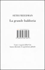 La grande baldoria. Come i ragazzi della City hanno distrutto il capitalismo globale