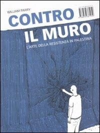 Contro il muro. L'arte della resistenza in Palestina - William Parry - 6