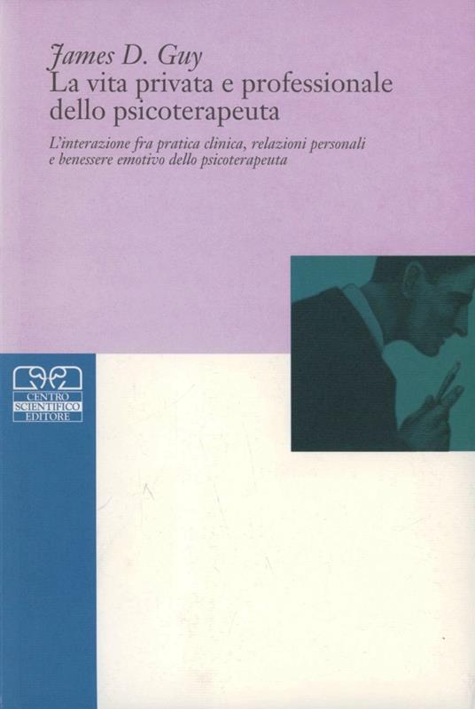 La vita privata e professionale dello psicoterapeuta. L'interazione tra pratica clinica, relazioni personali e benessere emotivo dello psicoterapeuta - James D. Guy - copertina