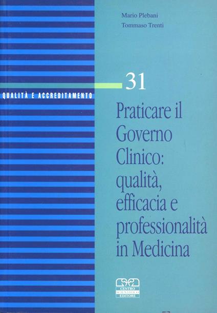 Praticare il governo clinico: qualità, efficacia e professionalità in medicina - Mario Plebani,Tommaso Trenti - copertina