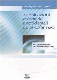 Intossicazioni volontarie e accidentali da psicofarmaci. Un orientamento alla farmacovigilanza - Carla Morganti,Franca Davanzo - copertina